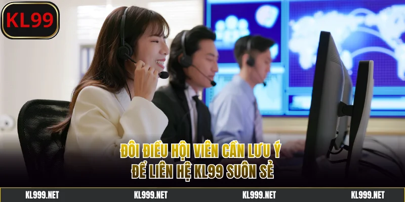 Đôi điều hội viên cần lưu ý để liên hệ KL99 suôn sẻ