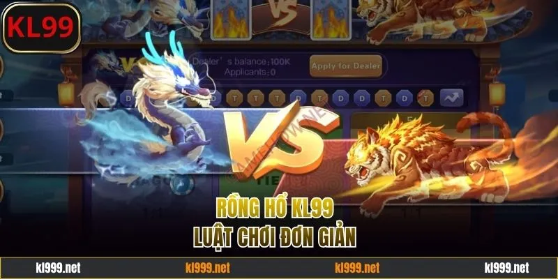 Rồng Hổ KL99 - Luật Lệ Đơn Giản Kịch Tính Tối Đa