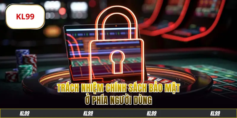 Trách nhiệm chính sách bảo mật ở phía người dùng